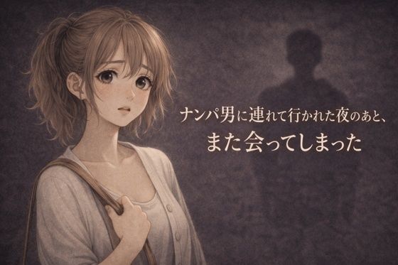 ナンパ男に連れて行かれた夜のあと、また会ってしまった ―忘れるはずだったのに― アイキャッチ画像 【無料R18同人よむろー】