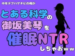 中年デブハゲチビの俺が『とある科学』の御坂美琴を催●NTRしちゃおww アイキャッチ画像 【無料R18同人よむろー】