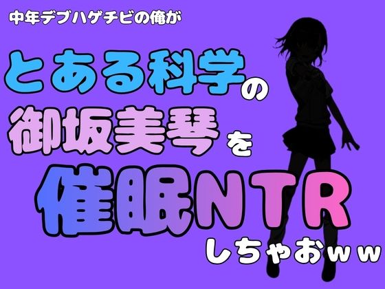 中年デブハゲチビの俺が『とある科学』の御坂美琴を催●NTRしちゃおww アイキャッチ画像 【無料R18同人よむろー】