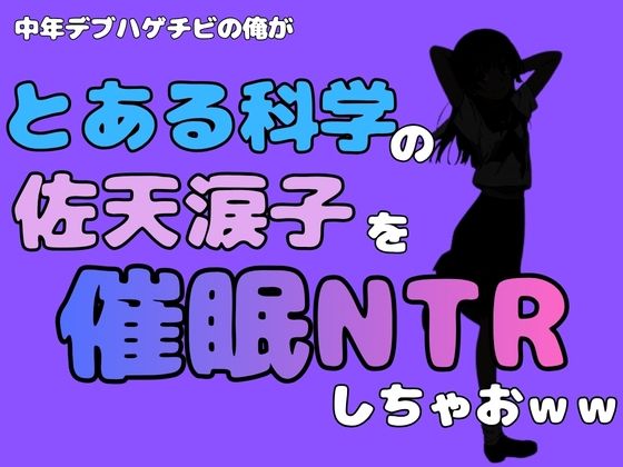 中年デブハゲチビの俺が『とある科学』の佐天涙子を催●NTRしちゃおww アイキャッチ画像 【無料R18同人よむろー】