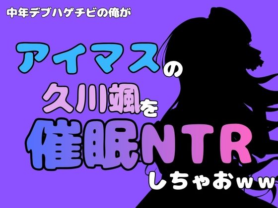 中年デブハゲチビの俺が『アイマス』の久川颯を催●NTRしちゃおww アイキャッチ画像 【無料R18同人よむろー】